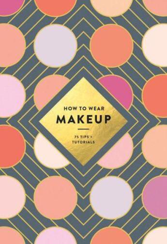 Couverture du livre « HOW TO WEAR MAKEUP - 75 TIPS , TUTORIALS » de Judith Van Den Hoek aux éditions Abrams Uk