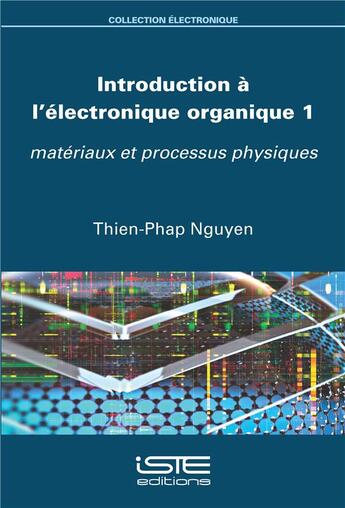 Couverture du livre « Introduction à l'électronique organique Tome 1 ; matériaux et processus physiques » de Thien-Phap Nguyen aux éditions Iste