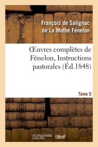 Couverture du livre « Oeuvres complètes de Fénelon, Tome 5 Instructions pastorales » de François De Fénelon aux éditions Hachette Bnf