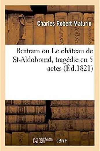 Couverture du livre « Bertram ou le chateau de st-aldobrand, tragedie en 5 actes » de Maturin C R. aux éditions Hachette Bnf