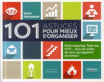 Couverture du livre « 101 astuces pour mieux s'organiser » de Xavier Delengaigne aux éditions Eyrolles