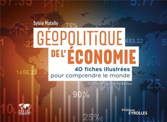 Couverture du livre « Géopolitique de l'économie : 40 fiches illustrées pour comprendre le monde » de Sylvie Matelly aux éditions Eyrolles