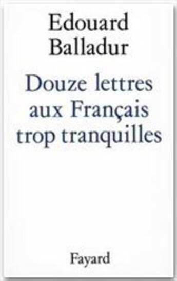 Couverture du livre « Douze lettres aux français trop tranquilles » de Edouard Balladur aux éditions Fayard