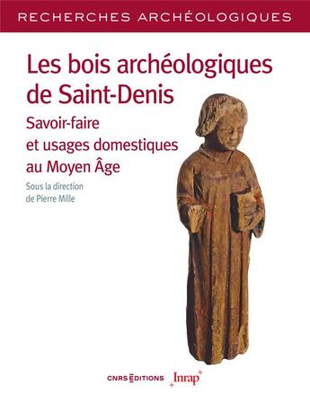 Couverture du livre « Les bois archéologiques de Saint-Denis - Savoir-faire et usages domestiques au Moyen Age » de Pierre Mille aux éditions Cnrs