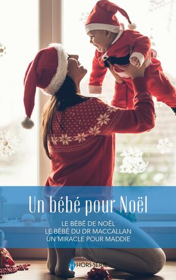 Couverture du livre « Un bébé pour Noël : Le bébé de Noël, Le bébé du Dr MacCallan, Un miracle pour Maddie » de Lucy Monroe et Louisa George et Barbara Wallace aux éditions Harlequin