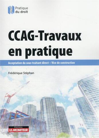 Couverture du livre « CCAG - travaux en pratique : acceptation du sous-traitant direct - vice de construction (5e édition) » de Frederique Stephan aux éditions Le Moniteur