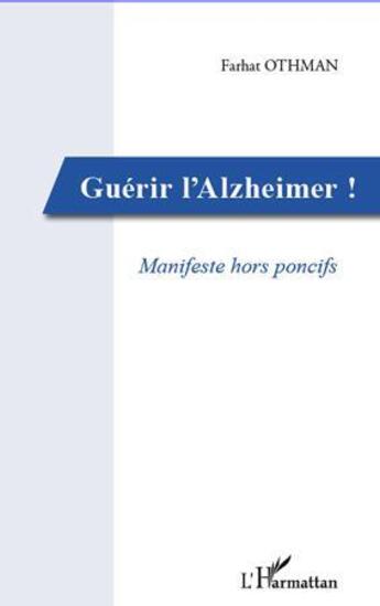 Couverture du livre « Guérir l'Alzheimer ! manifeste hors poncifs » de Farhat Othman aux éditions Editions L'harmattan