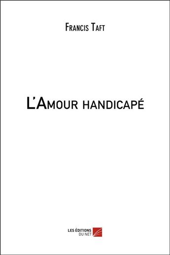 Couverture du livre « L'amour handicapé » de Francis Taft aux éditions Editions Du Net