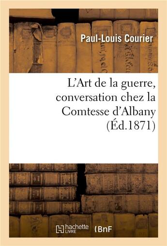 Couverture du livre « L'art de la guerre, conversation chez la comtesse d'albany - suivi d'un opuscule anonyme publie a be » de Courier aux éditions Hachette Bnf