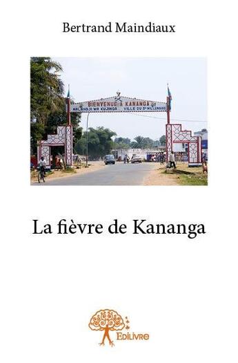 Couverture du livre « La fièvre de Kananga » de Bertrand Maindiaux aux éditions Edilivre