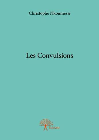 Couverture du livre « Les convulsions » de Christophe Nkoumessi aux éditions Edilivre