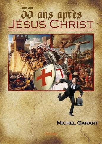 Couverture du livre « 33 ans après Jésus-Christ » de Garant Michel aux éditions Edilivre