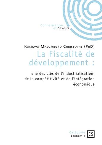 Couverture du livre « La fiscalité de développement : une des clés de l'industrialisation, de la compétitivité et de l'intégration économique » de Christophe Kasigwa Masumbuko aux éditions Connaissances Et Savoirs