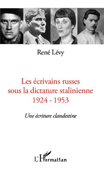 Couverture du livre « Les écrivains russes sous la dictature stalinienne 1924-1953 ; une écriture clandestine » de Rene Levy aux éditions L'harmattan