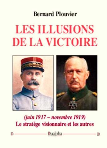 Couverture du livre « Les illusions de la victoire (juin 1917 - novembre 1919) » de Bernard Plouvier aux éditions Dualpha