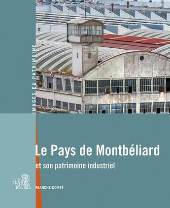 Couverture du livre « Le pays de Montbéliard et son patrimoine industriel ; Franche-Comté » de Raphael Favereaux aux éditions Lieux Dits