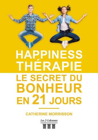 Couverture du livre « Happiness thérapie ; le secret du bonheur en 21 jours » de Catherine Morrisson aux éditions Les Trois Colonnes