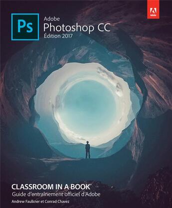 Couverture du livre « Adobe photoshop CC ; guide d'entraînement officiel d'Adobe ; édition 2017 » de Andrew Faulkner et Conrad Chavez aux éditions First Interactive