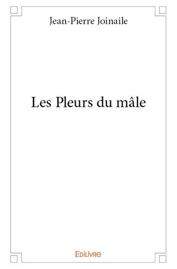 Couverture du livre « Les pleurs du mâle » de Jean-Pierre Joinaile aux éditions Edilivre