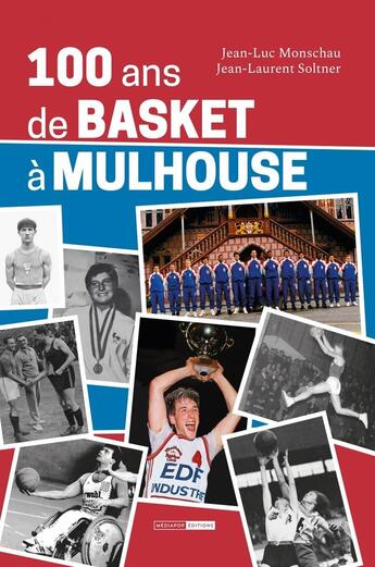 Couverture du livre « 100 ans de basket à Mulhouse » de Jean-Luc Monschau et Jean-Laurent Soltner aux éditions Mediapop