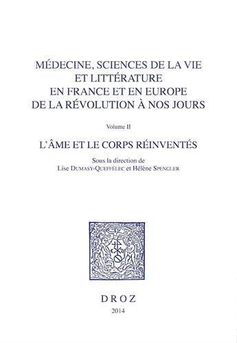 Couverture du livre « Médecine, sciences de la vie et littérature en France et en Europe, de la révolution à nos jours Tome 2 ; l'âme et le corps réinventés » de Helene Spengler et Lise Dumasy-Queffelec aux éditions Droz