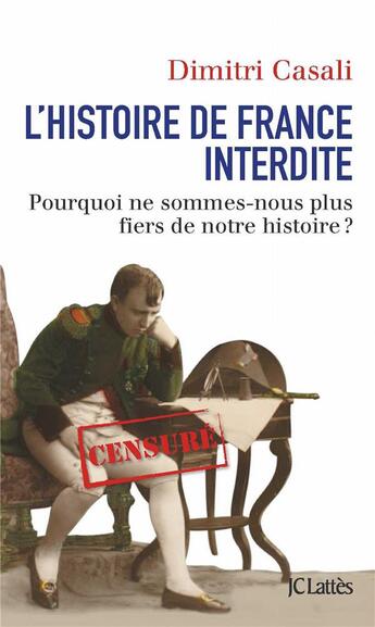 Couverture du livre « L'histoire de France interdite ; pourquoi ne sommes-nous plus fiers de notre histoire ? » de Dimitri Casali aux éditions Lattes