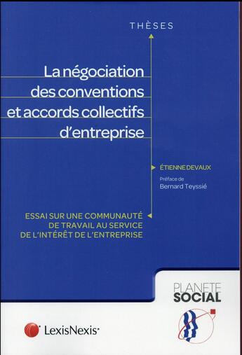 Couverture du livre « La négociation des conventions et accords collectifs d'entreprise ; essai sur une communauté de travail au service de l'intérêt de l'entreprise » de Etienne Devaux aux éditions Lexisnexis