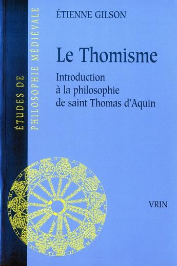 Couverture du livre « Le thomisme ; introduction à la philosophie de saint Thomas d'Aquin » de Etienne Gilson aux éditions Vrin