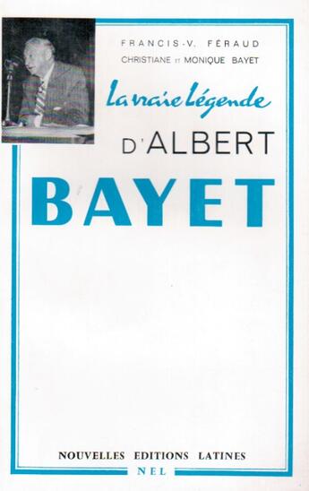 Couverture du livre « La vraie légende d'Albert Bayet » de Francis V. Feraud et Christiane Bayet et Monique Bayet aux éditions Nel