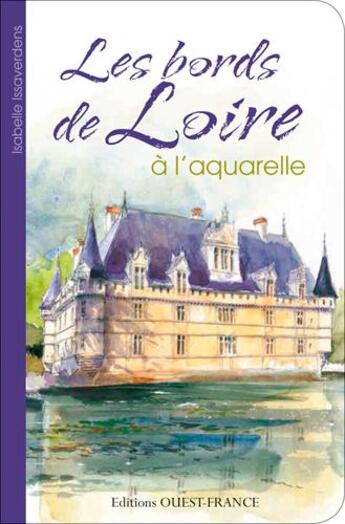 Couverture du livre « Les bords de loire a l'aquarelle » de Isabelle Issaverdens aux éditions Ouest France