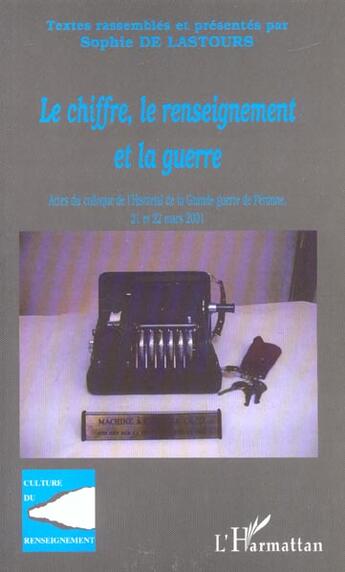 Couverture du livre « LE CHIFFRE, LE RENSEIGNEMENT ET LA GUERRE : Actes du colloque de l'Historial de la Grande Guerre de Péronne, 21 et 22 mars 2001 » de  aux éditions L'harmattan