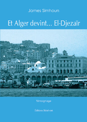 Couverture du livre « Et Alger Devint ... El-Djezair » de Simhoun aux éditions Benevent