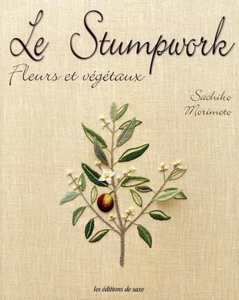 Couverture du livre « Le Stumpwork ; fleurs et végétaux » de Morimoto Sachik aux éditions De Saxe