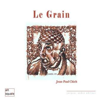 Couverture du livre « Le grain » de Jean-Paul Chich aux éditions Jacques Andre