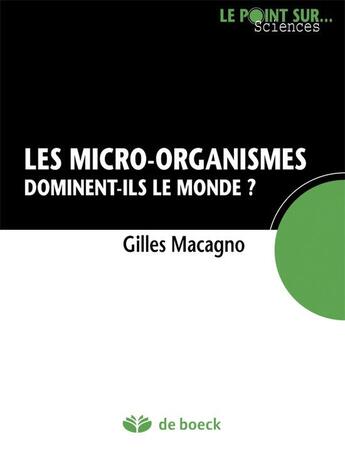 Couverture du livre « Les micro-organismes ; dominent-ils le monde ? » de Gilles Macagno aux éditions De Boeck Superieur