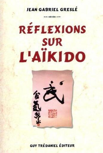 Couverture du livre « Reflexions sur l'aikido » de Jean-Gabriel Greslé aux éditions Guy Trédaniel