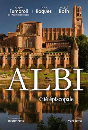 Couverture du livre « Albi cité épiscopale » de Marc Fumaroli et Jean Roques et Maidi Roth aux éditions Vent Terral