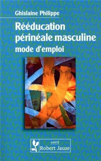 Couverture du livre « Rééducation périnéale masculine ; mode d'emploi » de Ghislaine Philippe aux éditions Robert Jauze