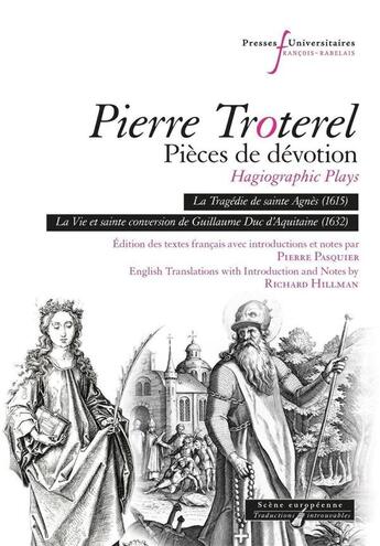 Couverture du livre « Pierre Troterel, Pièces de dévotion / Hagiographic Plays : La Tragédie de sainte Agnès (1615) ; La Vie et sainte conversion de Guillaume Duc d'Aquitaine (1632) » de Pierre Troterel aux éditions Pu Francois Rabelais