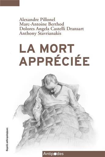 Couverture du livre « La mort appréciée : l'assistance au suicide en Suisse » de Marc-Antoine Berthod et Anthony Stavrianakis et Alexandre Pillonel et Dolores Angela Castelli Dransart aux éditions Antipodes Suisse