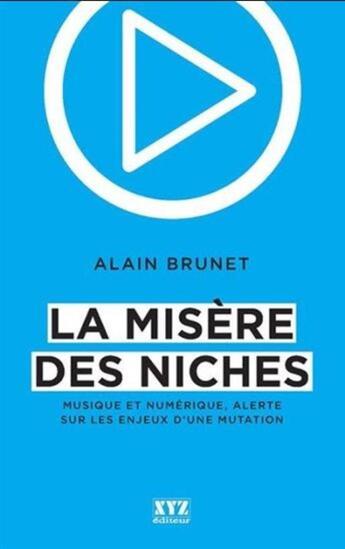 Couverture du livre « La misère des niches ; musique et numérique, alerte sur les enjeux d'une mutation » de Alain Brunet aux éditions Xyz