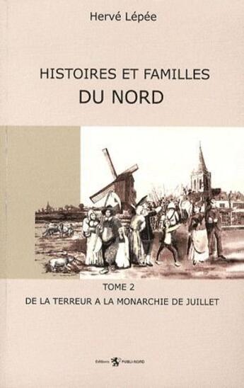 Couverture du livre « Histoires et familles du Nord t.2 ; de la terreur à la monarchie de juillet » de Herve Lepee aux éditions Publi-nord