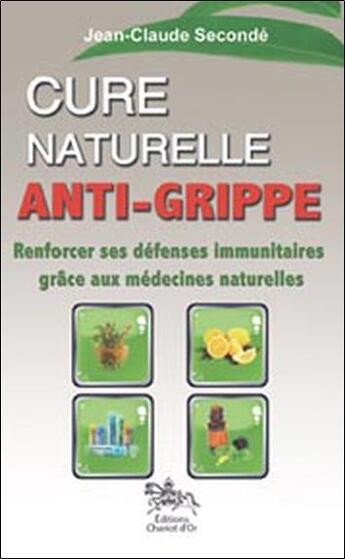 Couverture du livre « Cure naturelle anti-grippe ; renforcer ses défenses immunitaires grâce aux médecines naturelles » de Jean-Claude Seconde aux éditions Chariot D'or