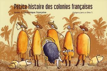 Couverture du livre « Petite histoire des colonies françaises Tome 1 : l'Amérique française » de Gregory Jarry et Otto T. aux éditions Editions Flblb