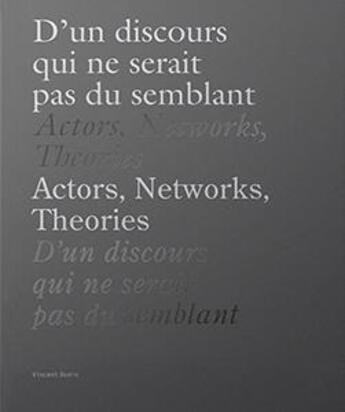 Couverture du livre « D'un discours qui ne serait pas du semblant / Actors, Networks, Theories » de Vincent Bonin aux éditions Galerie Leonard & Bina Ellen