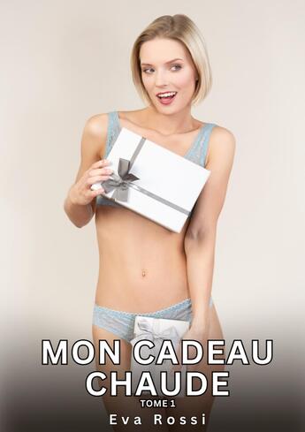 Couverture du livre « Mon Cadeau Chaude. Tome 1 : Histoires Érotiques Interdites de Sexe Tabou pour Adultes » de Eva Rossi aux éditions Tredition