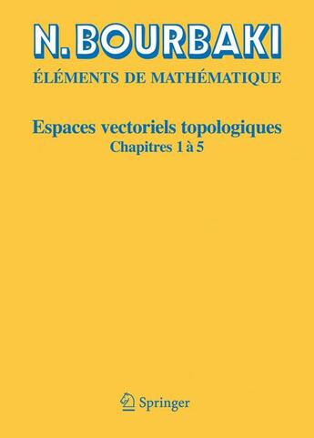 Couverture du livre « Éléments de mathématique ; espaces vectoriels topologiques, chapitres 1 à 5 » de Nicolas Bourbaki aux éditions Springer Verlag