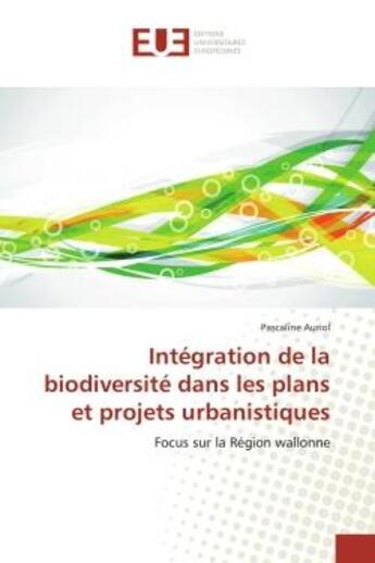 Couverture du livre « Integration de la biodiversite dans les plans et projets urbanistiques : Focus sur la region wallonne » de Pascaline Auriol aux éditions Editions Universitaires Europeennes