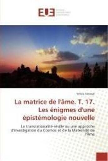 Couverture du livre « La matrice de l'ame. t. 17. les enigmes d'une epistemologie nouvelle - la transrationalite-resille o » de Sekou Sanogo aux éditions Editions Universitaires Europeennes