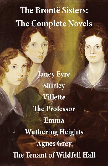 Couverture du livre « The Brontë Sisters: The Complete Novels (Unabridged) » de Charlotte Brontë aux éditions E-artnow